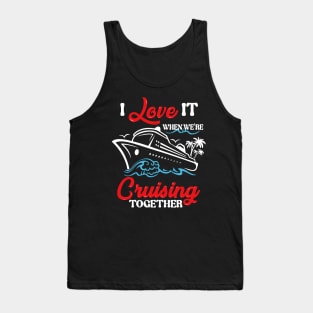 I Love It When We're Cruising Together Cruise Ship Cruiser Tank Top